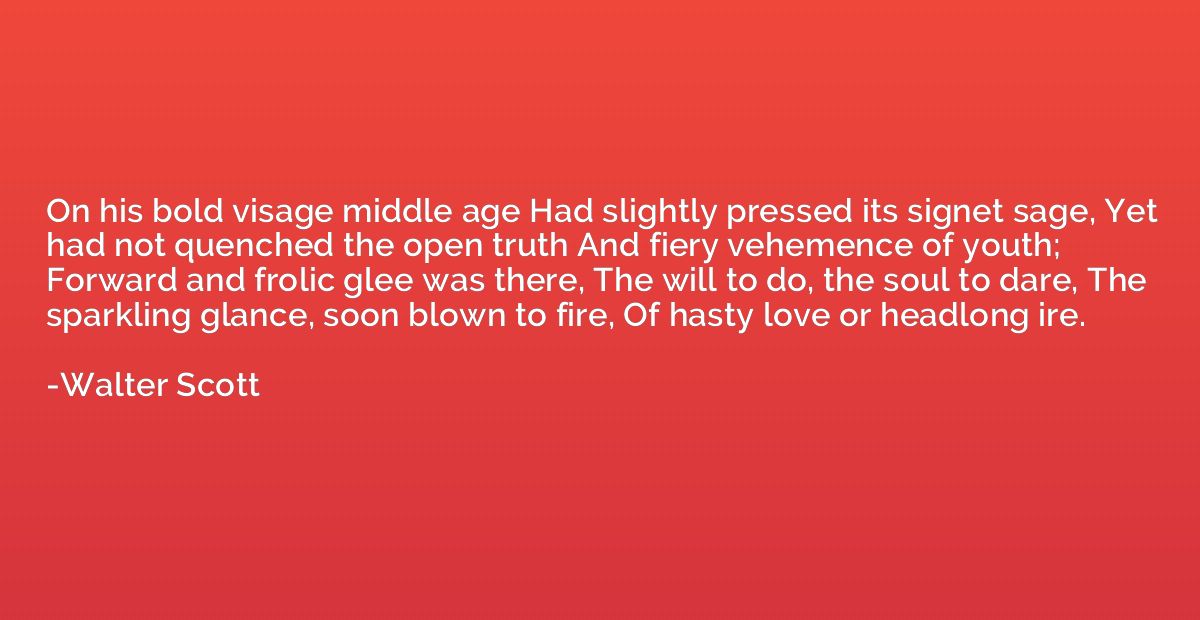 On his bold visage middle age Had slightly pressed its signe