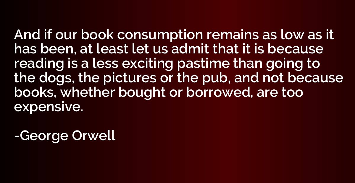 And if our book consumption remains as low as it has been, a