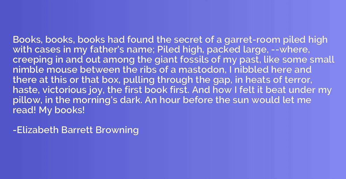 Books, books, books had found the secret of a garret-room pi