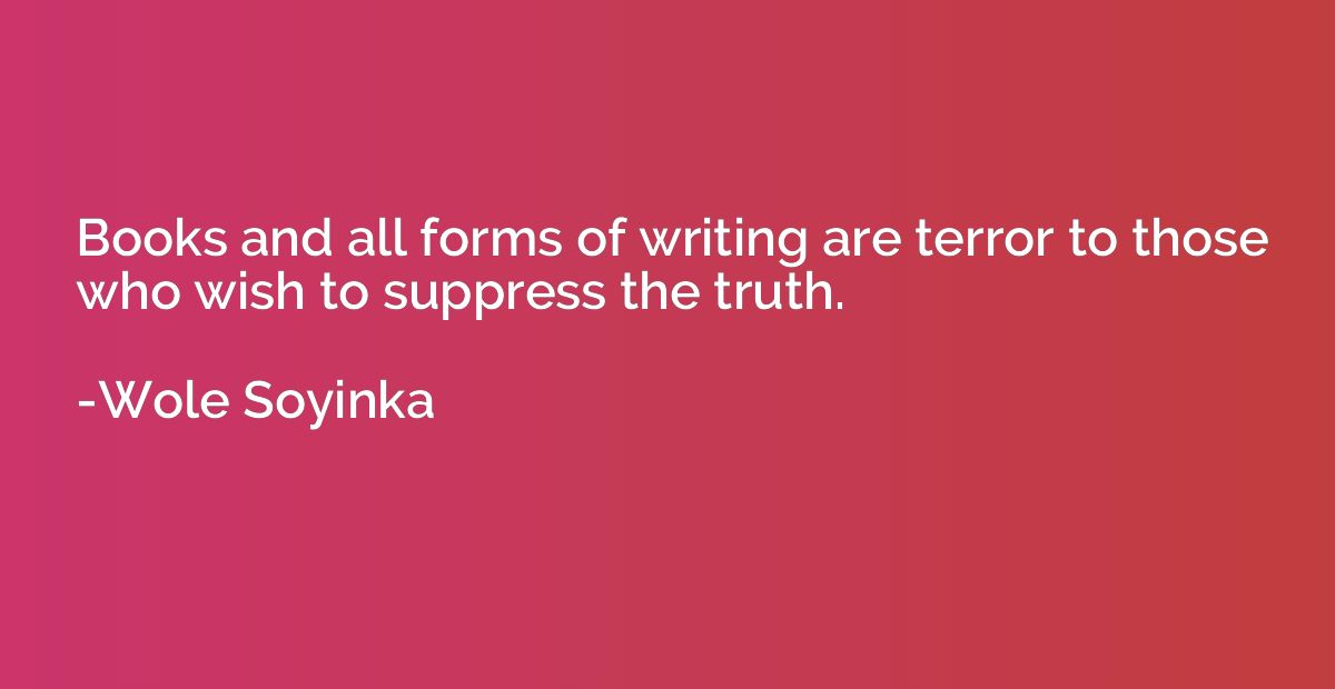 Books and all forms of writing are terror to those who wish 