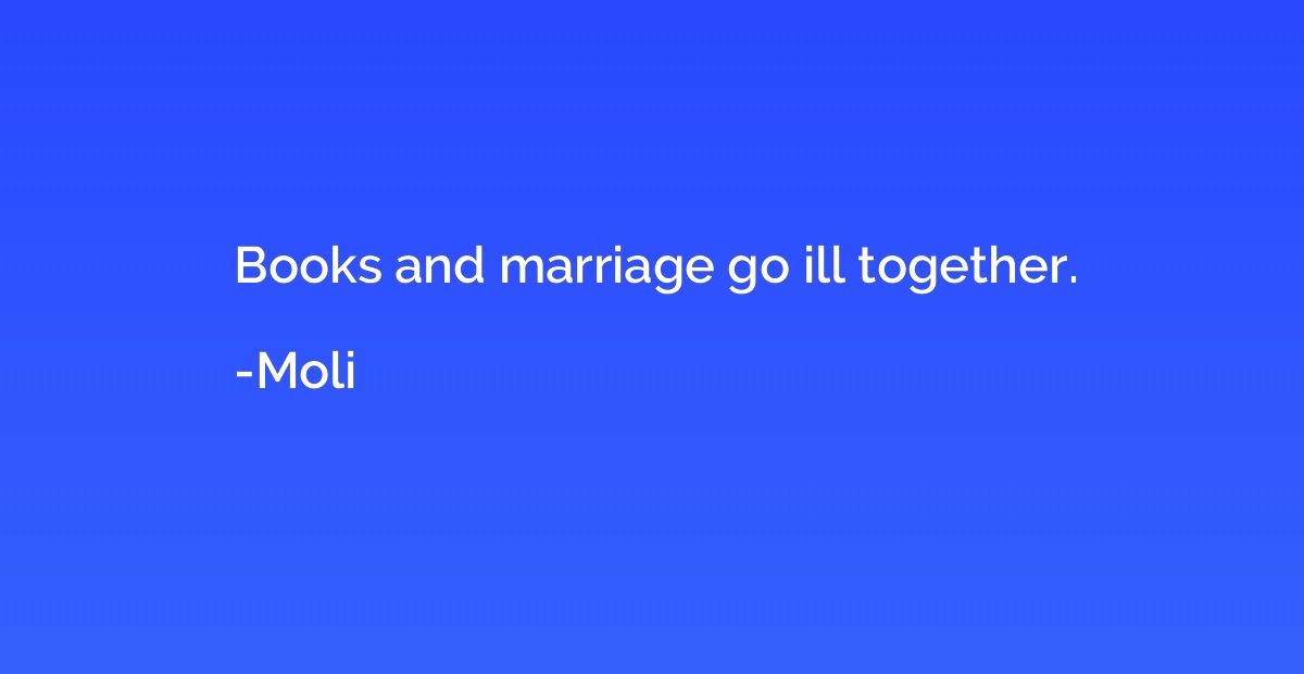 Books and marriage go ill together.