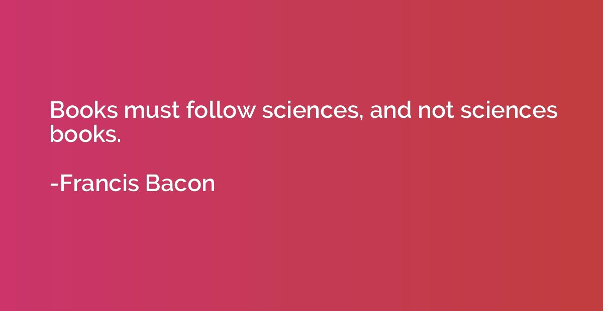 Books must follow sciences, and not sciences books.