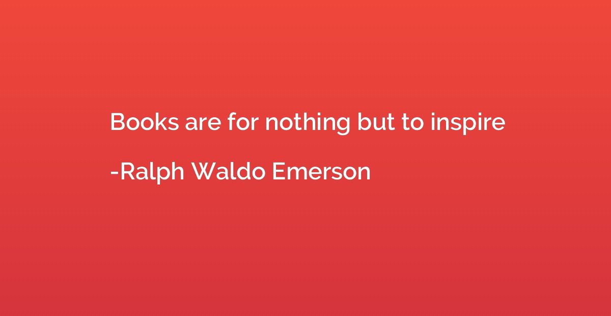 Books are for nothing but to inspire