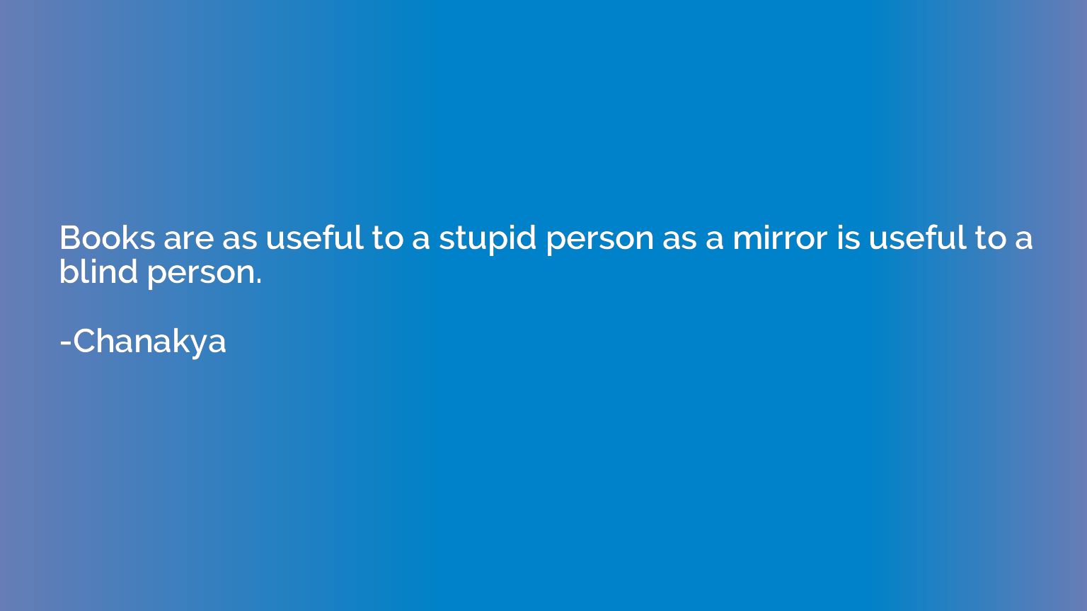 Books are as useful to a stupid person as a mirror is useful
