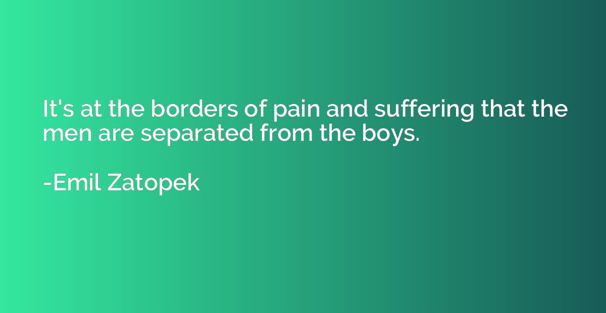 It's at the borders of pain and suffering that the men are s
