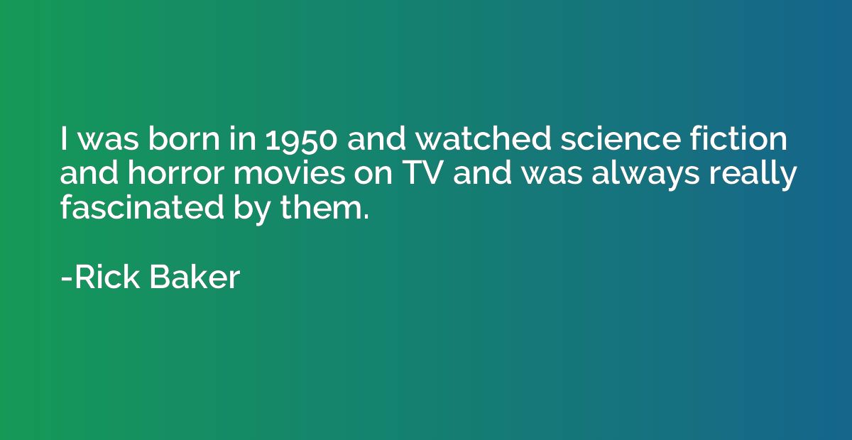 I was born in 1950 and watched science fiction and horror mo