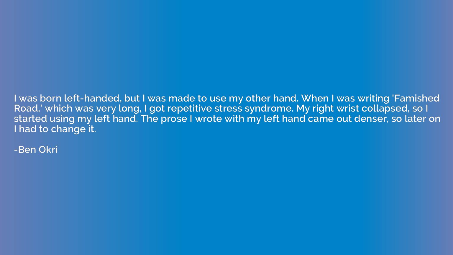 I was born left-handed, but I was made to use my other hand.