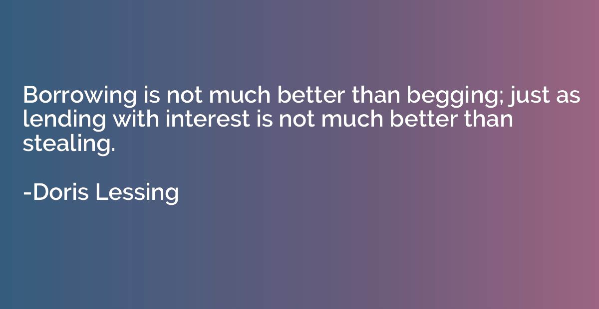 Borrowing is not much better than begging; just as lending w