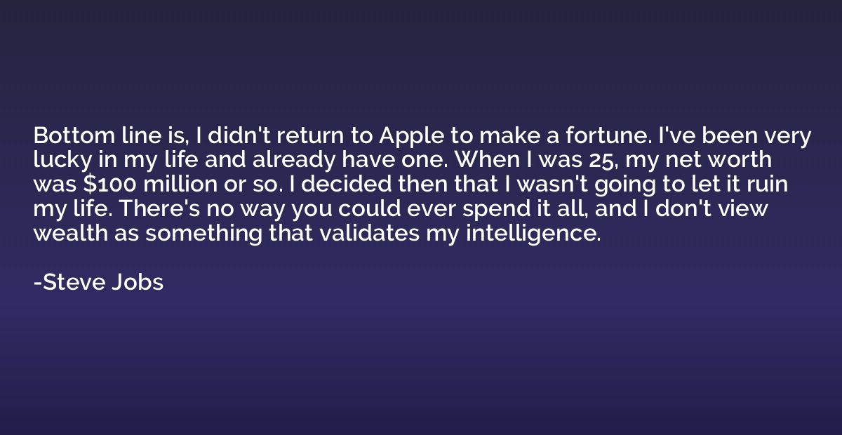Bottom line is, I didn't return to Apple to make a fortune. 