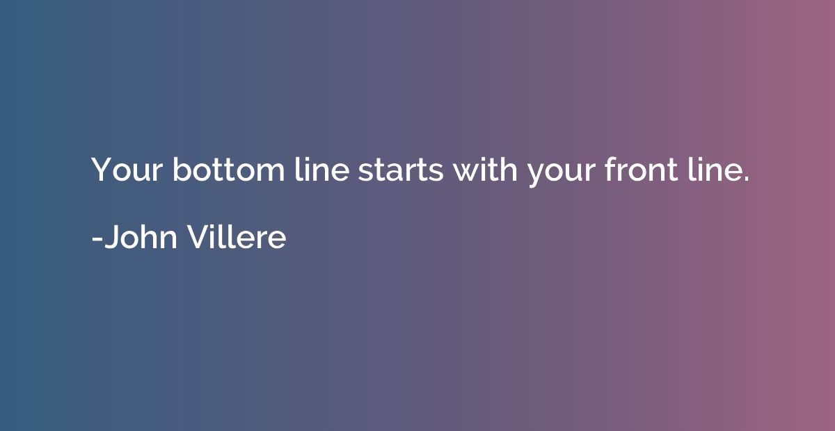 Your bottom line starts with your front line.