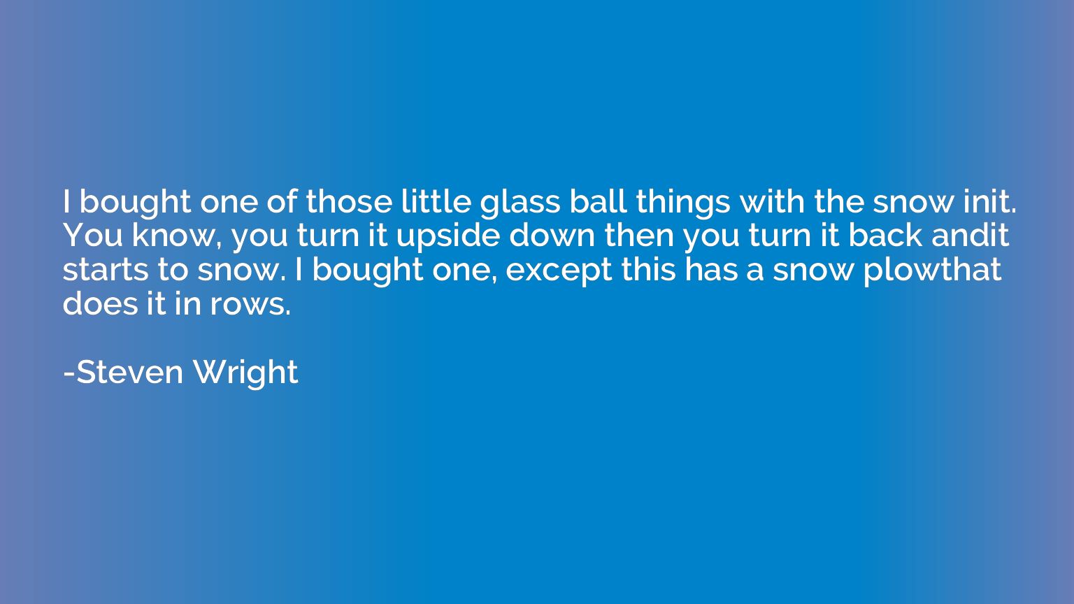 I bought one of those little glass ball things with the snow