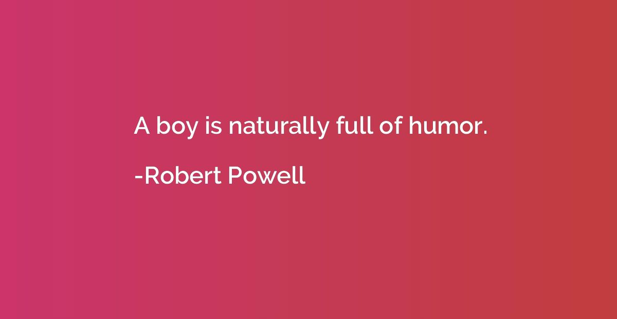 A boy is naturally full of humor.