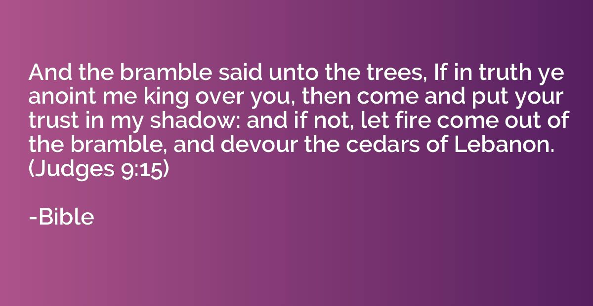 And the bramble said unto the trees, If in truth ye anoint m