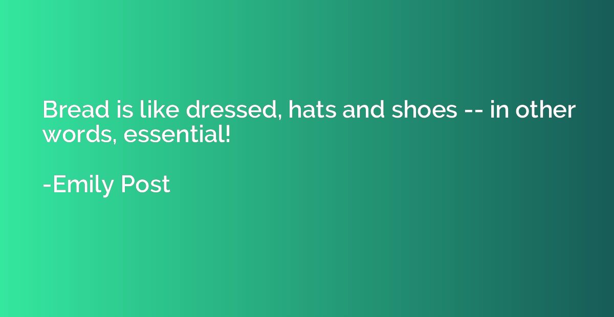 Bread is like dressed, hats and shoes -- in other words, ess