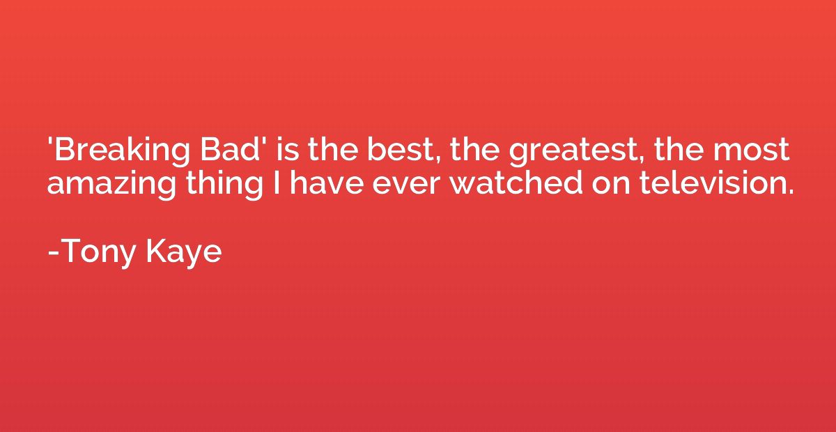 'Breaking Bad' is the best, the greatest, the most amazing t