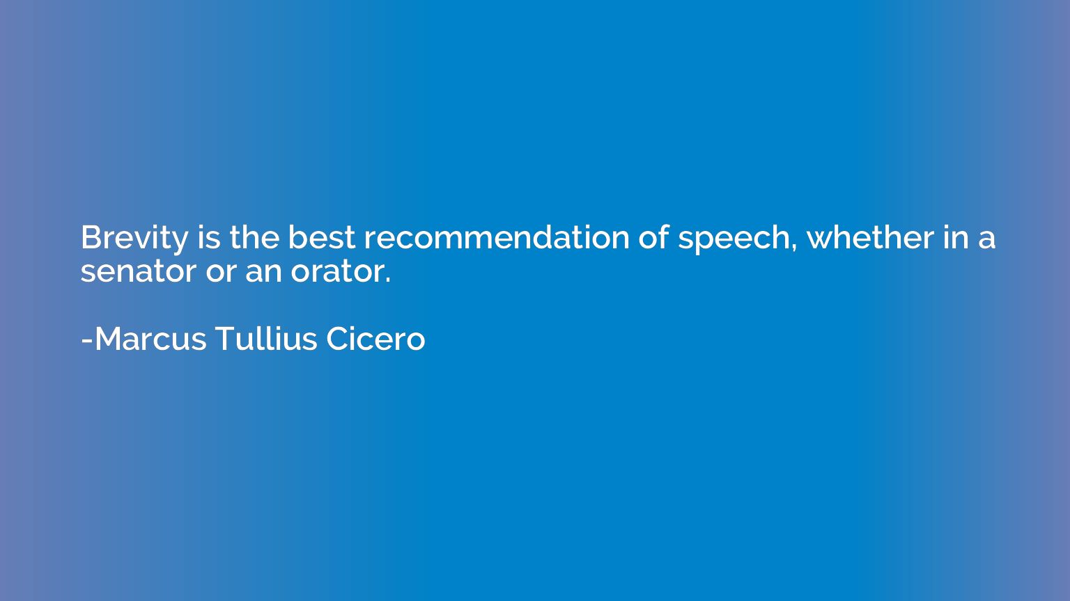 Brevity is the best recommendation of speech, whether in a s