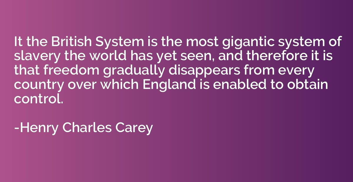 It the British System is the most gigantic system of slavery