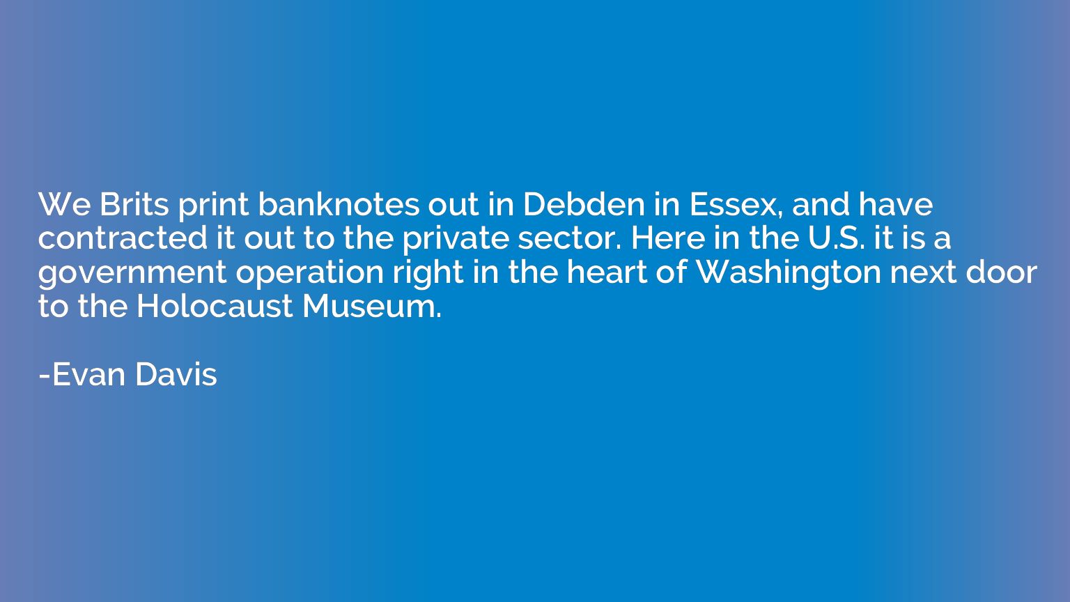 We Brits print banknotes out in Debden in Essex, and have co