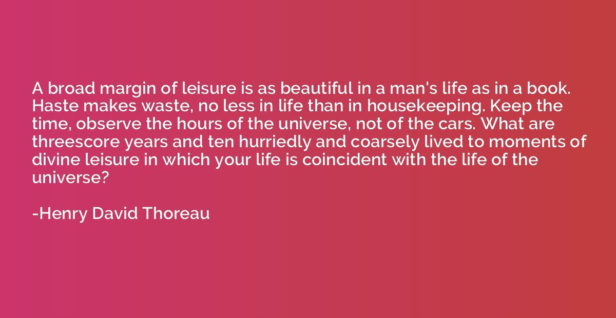 A broad margin of leisure is as beautiful in a man's life as
