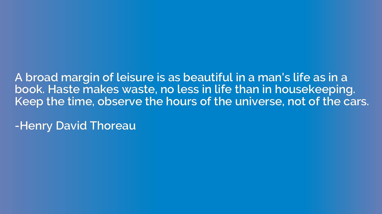 A broad margin of leisure is as beautiful in a man's life as