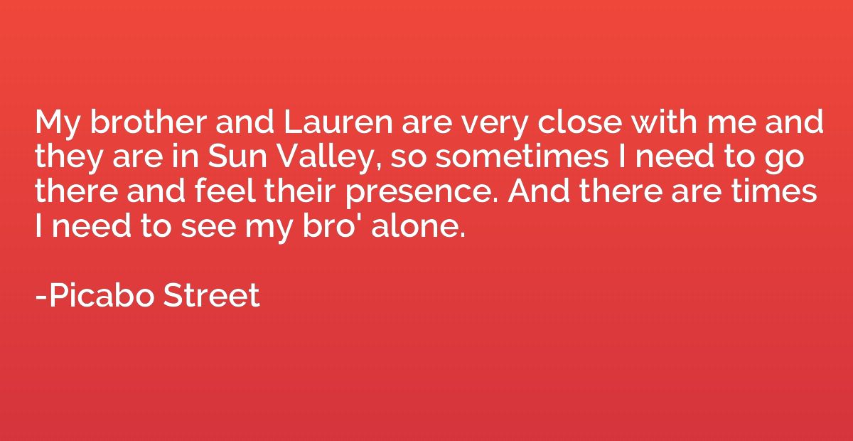 My brother and Lauren are very close with me and they are in