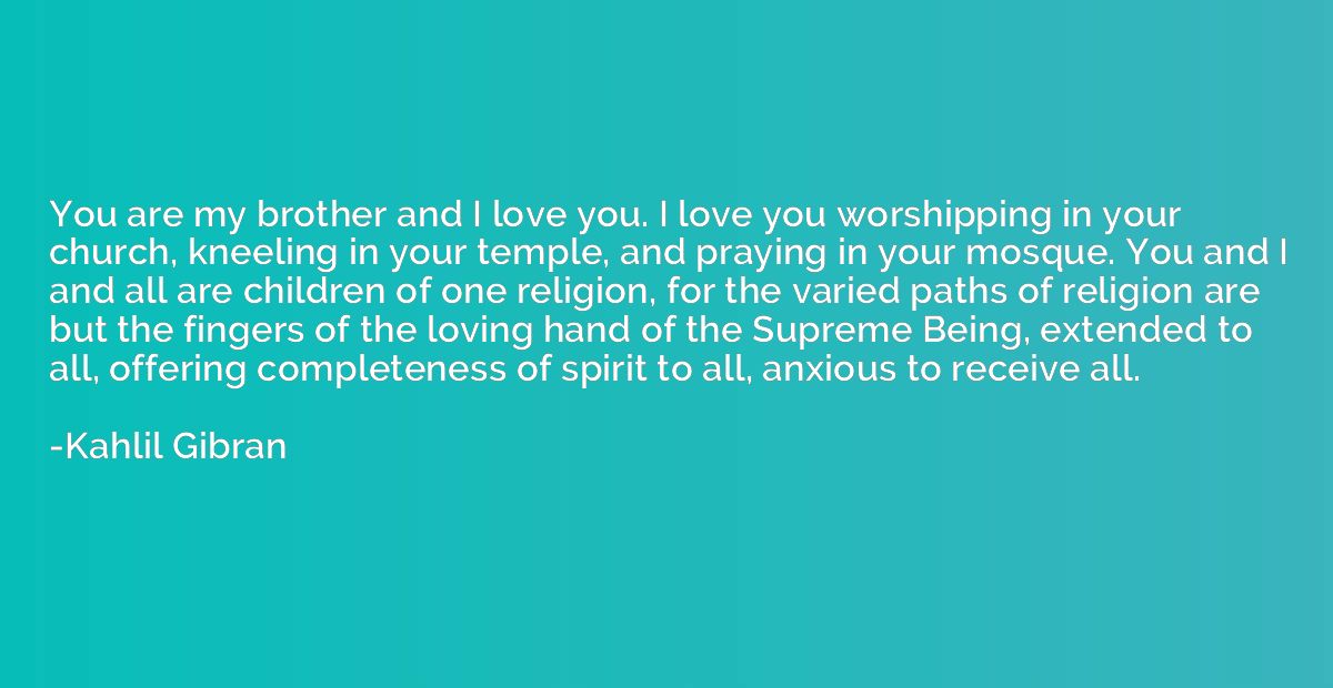 You are my brother and I love you. I love you worshipping in