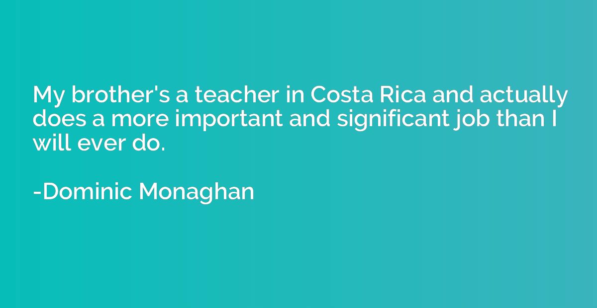 My brother's a teacher in Costa Rica and actually does a mor