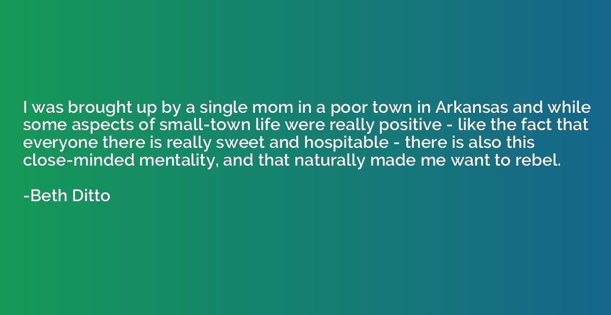 I was brought up by a single mom in a poor town in Arkansas 