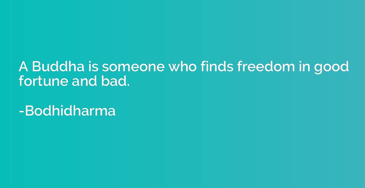 A Buddha is someone who finds freedom in good fortune and ba