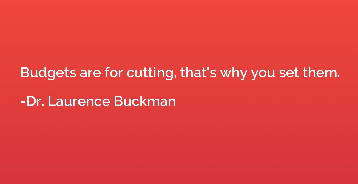 Budgets are for cutting, that's why you set them.