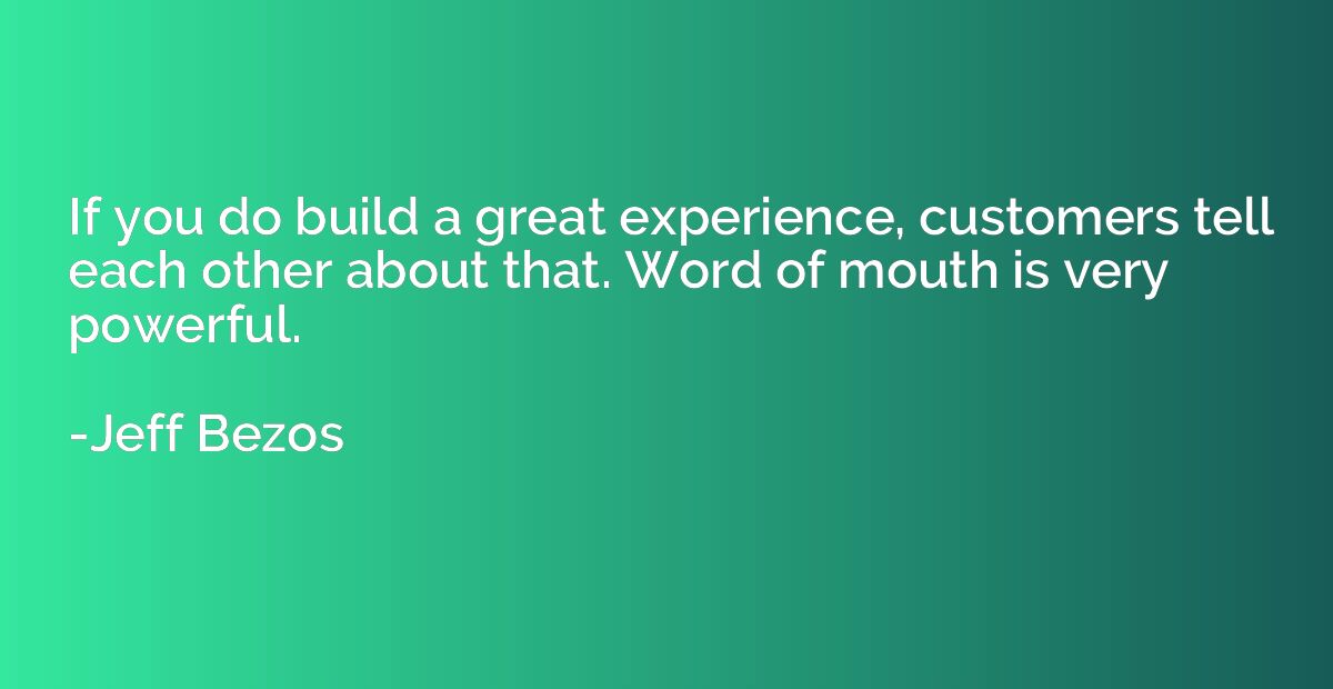 If you do build a great experience, customers tell each othe