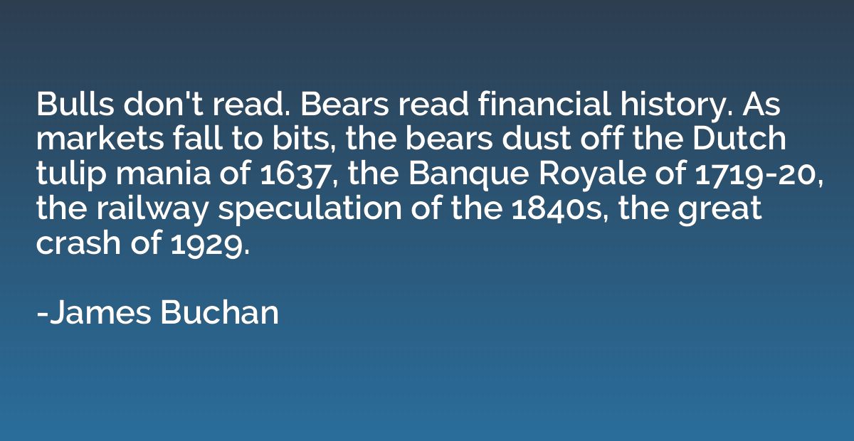 Bulls don't read. Bears read financial history. As markets f
