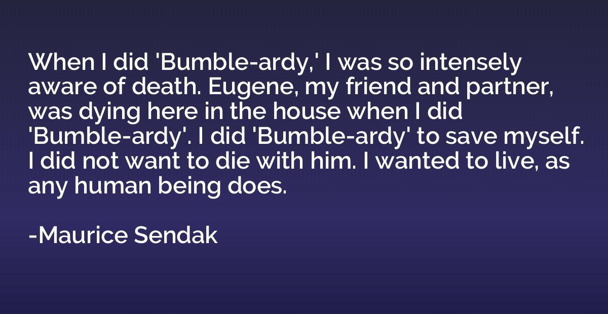 When I did 'Bumble-ardy,' I was so intensely aware of death.