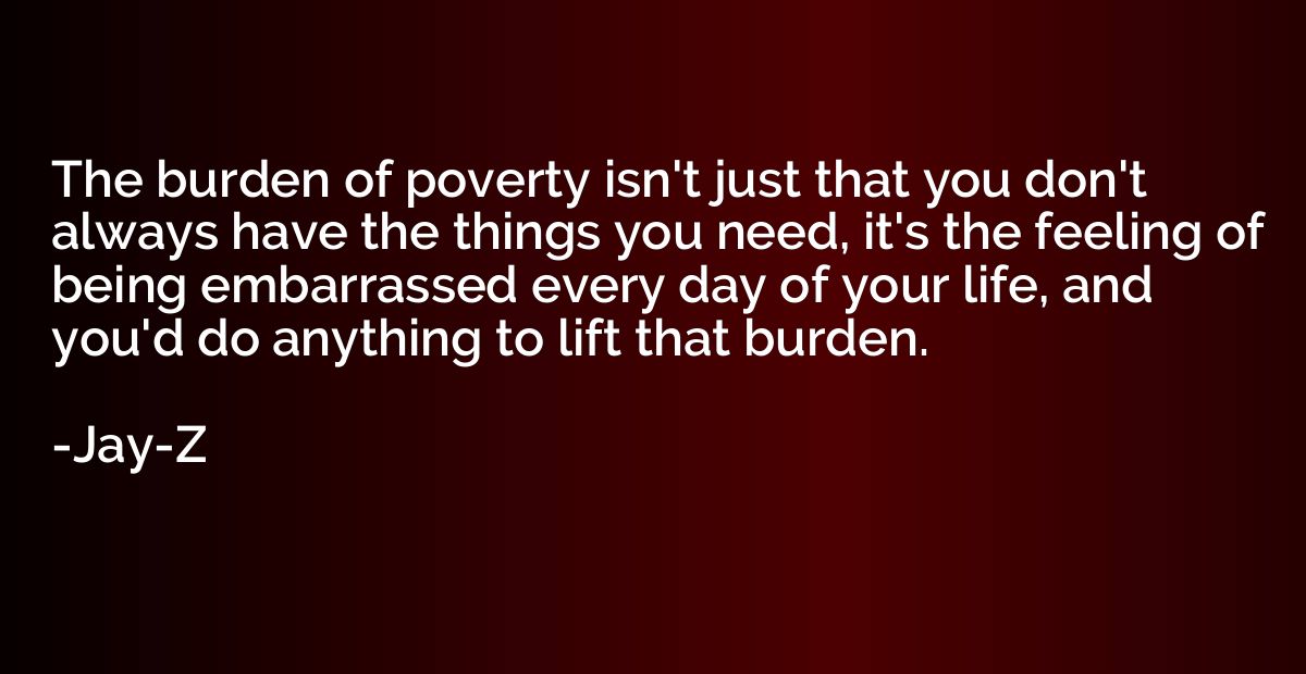 The burden of poverty isn't just that you don't always have 