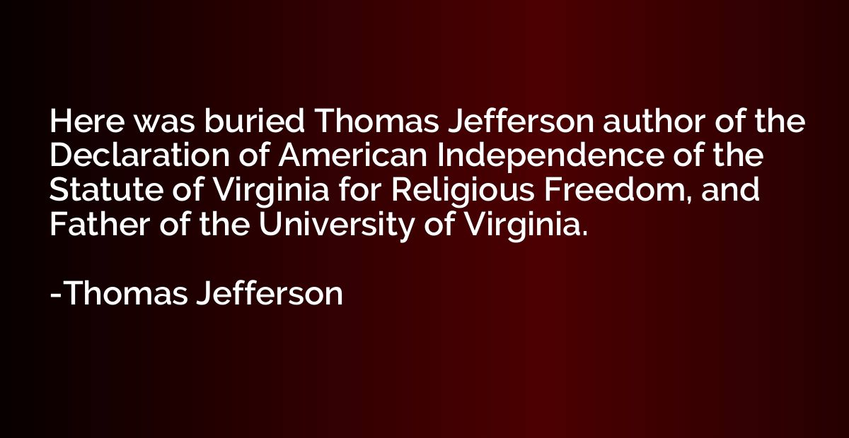 Here was buried Thomas Jefferson author of the Declaration o