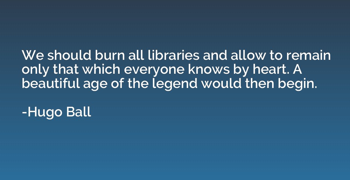 We should burn all libraries and allow to remain only that w