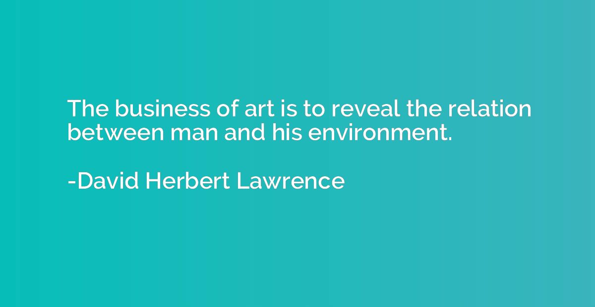 The business of art is to reveal the relation between man an