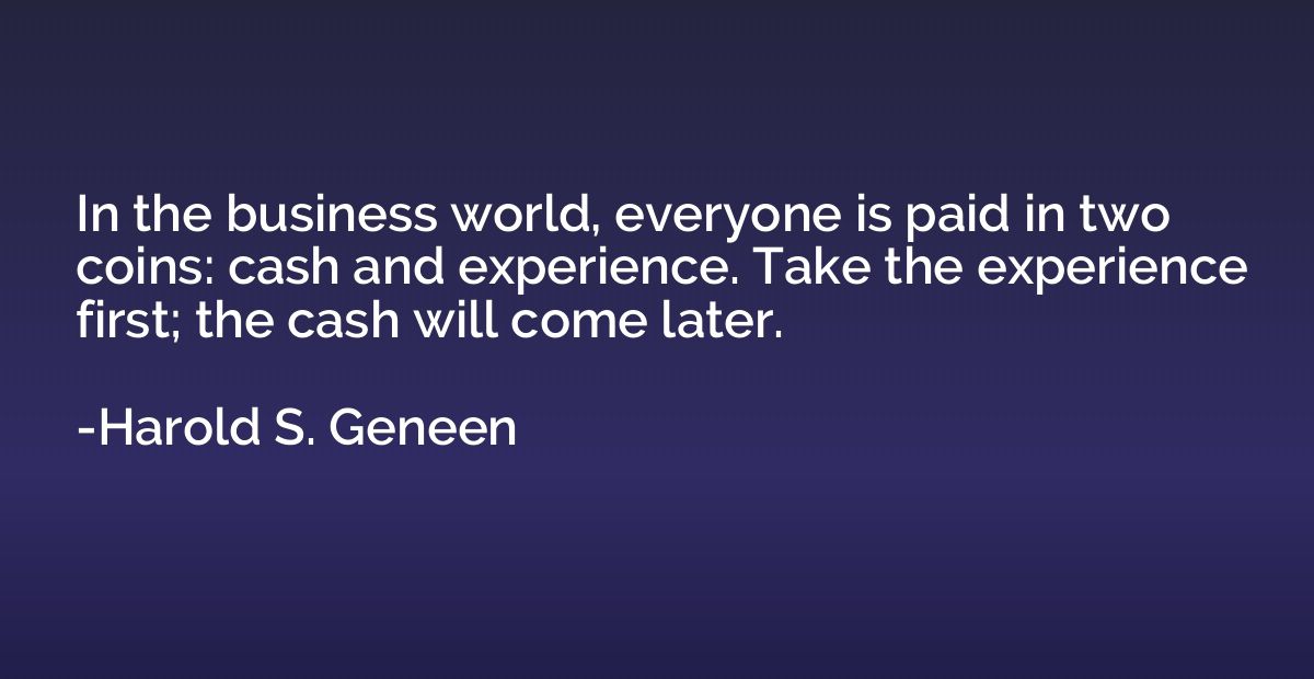 In the business world, everyone is paid in two coins: cash a