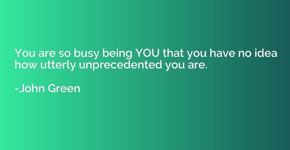You are so busy being YOU that you have no idea how utterly 