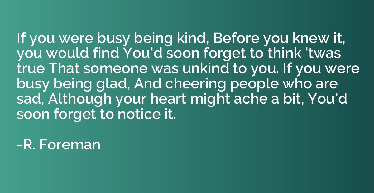 If you were busy being kind, Before you knew it, you would f