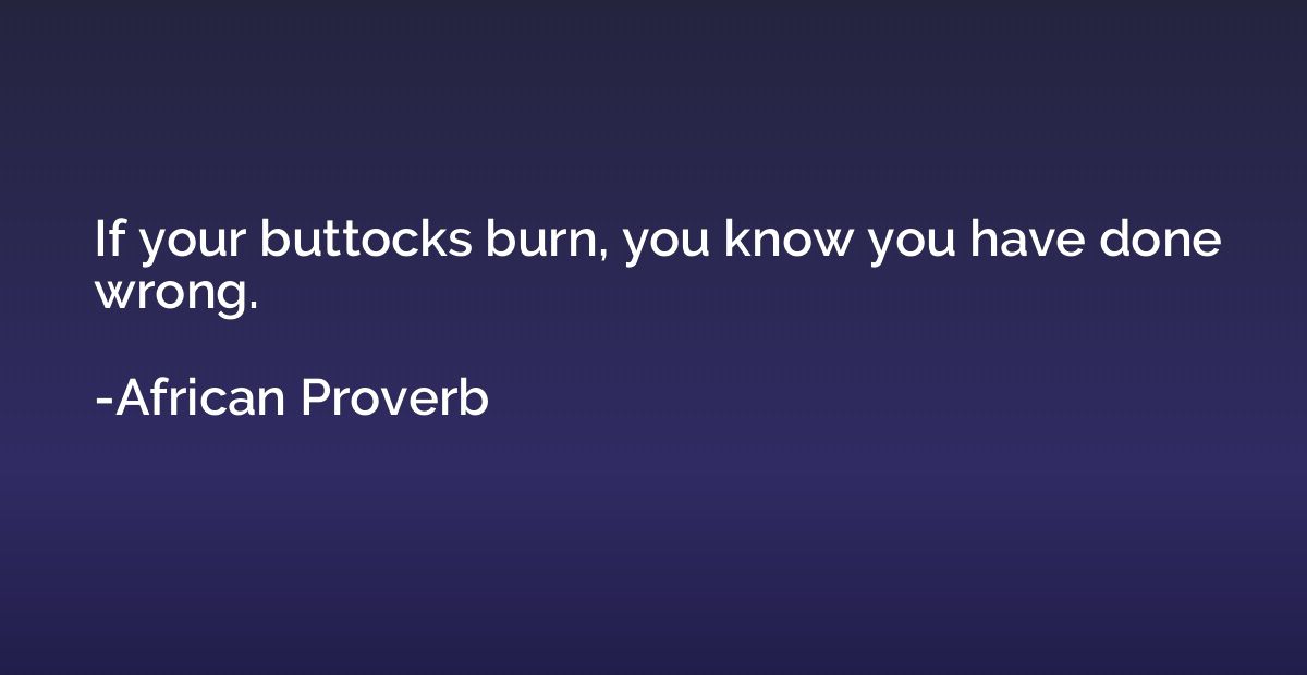 If your buttocks burn, you know you have done wrong.