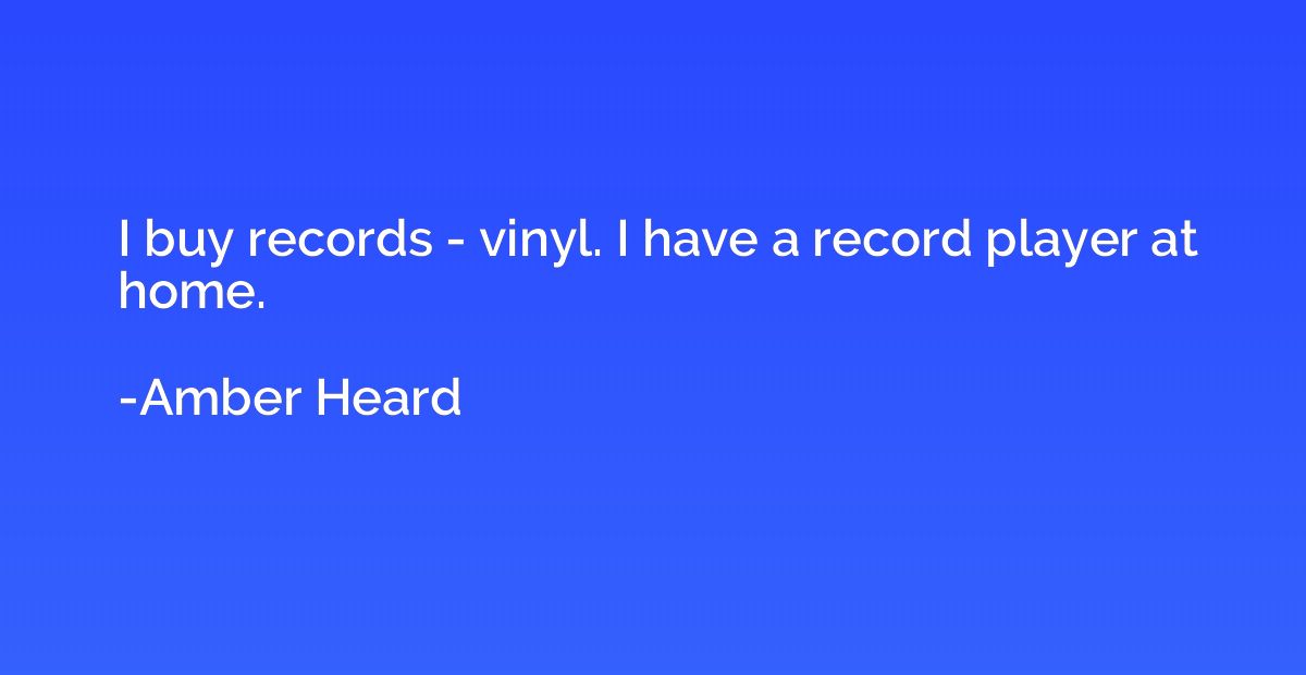 I buy records - vinyl. I have a record player at home.