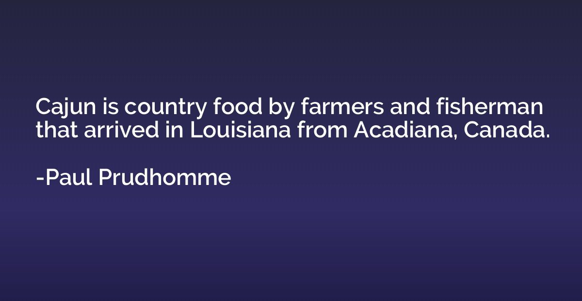 Cajun is country food by farmers and fisherman that arrived 