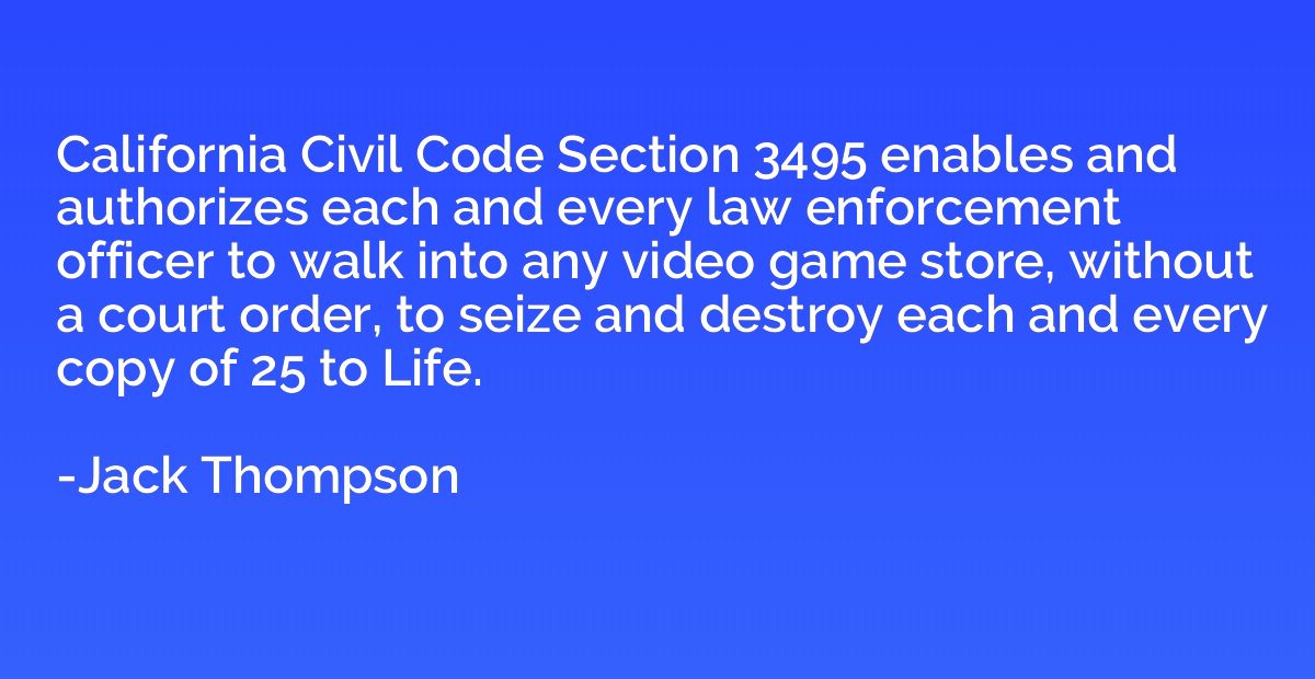 California Civil Code Section 3495 enables and authorizes ea
