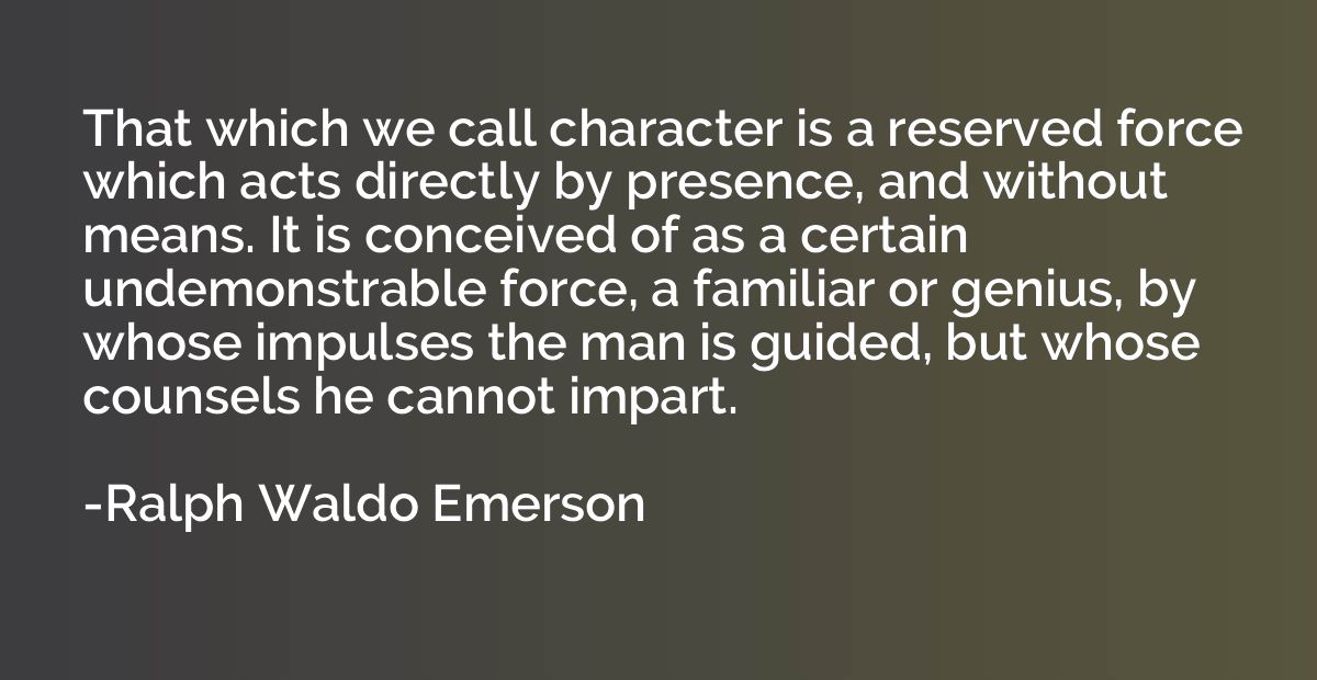 That which we call character is a reserved force which acts 