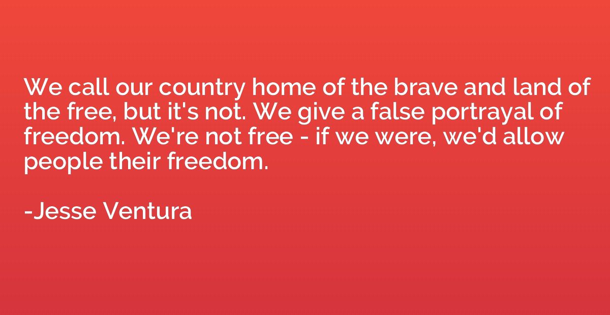 We call our country home of the brave and land of the free, 