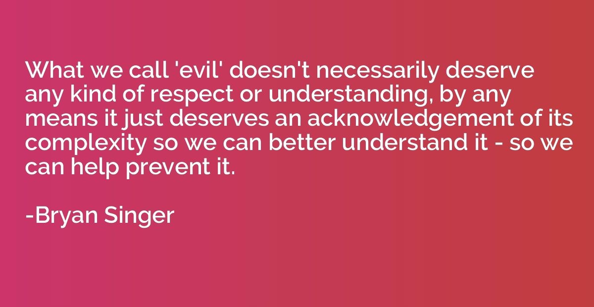 What we call 'evil' doesn't necessarily deserve any kind of 