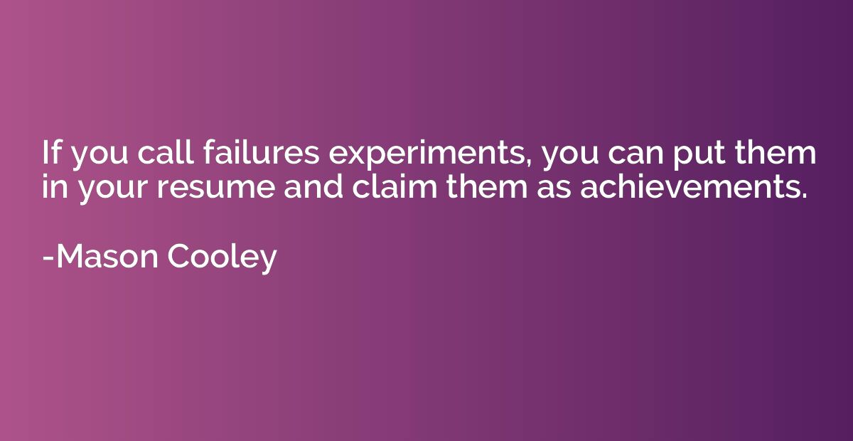 If you call failures experiments, you can put them in your r