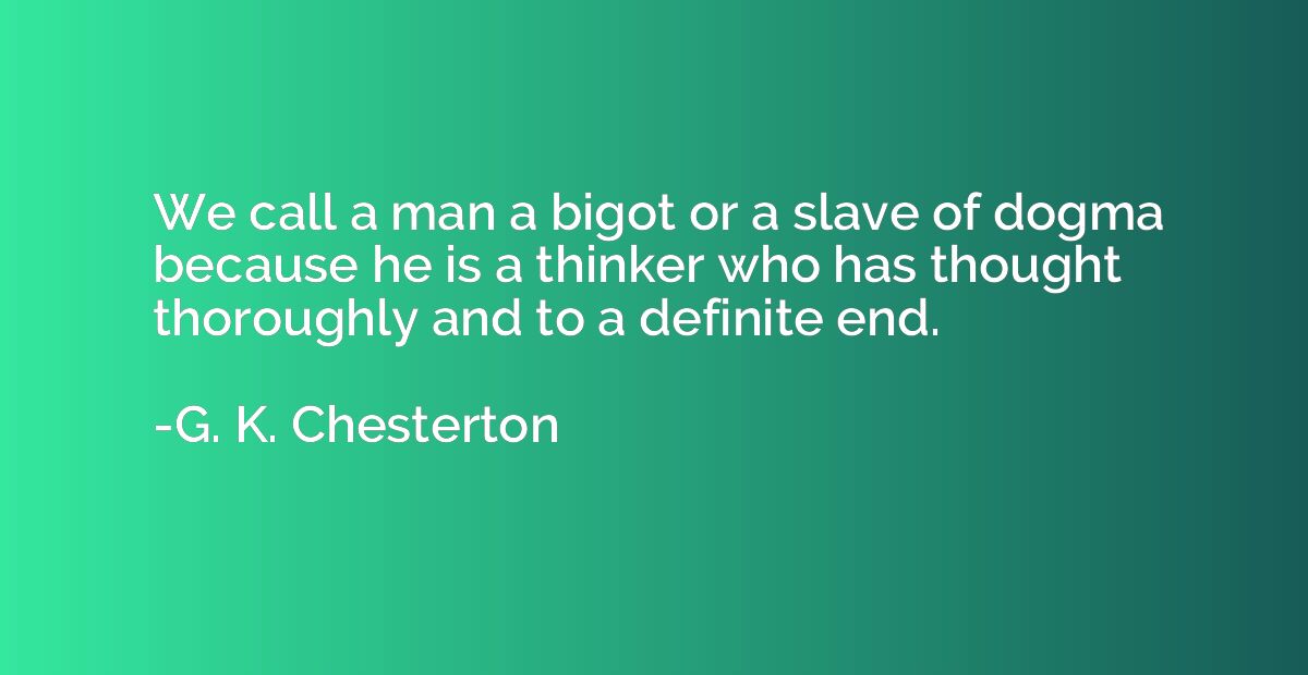 We call a man a bigot or a slave of dogma because he is a th