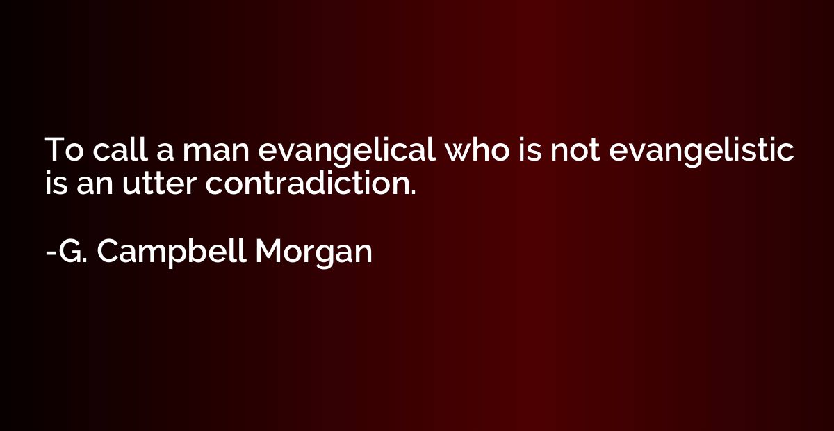To call a man evangelical who is not evangelistic is an utte
